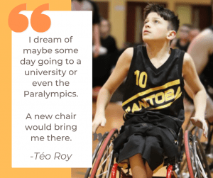 Quote from Teo Roy - I dream of maybe some day going to a university or even the Paralympics. A new chair would bring me there.